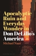 Apocalyptic Ruin and Everyday Wonder in Don DeLillo s America