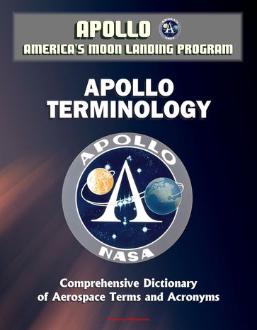 Apollo and America's Moon Landing Program: Apollo Terminology - Comprehensive Dictionary of Aerospace Terms and Acronyms - Progressive Management