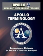 Apollo and America s Moon Landing Program: Apollo Terminology - Comprehensive Dictionary of Aerospace Terms and Acronyms