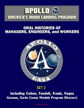 Apollo and America s Moon Landing Program - Oral Histories of Managers, Engineers, and Workers (Set 2) - Including Cohen, Fendell, Frank, Fuqua, Garman, Gavin (Lunar Module Program Director)