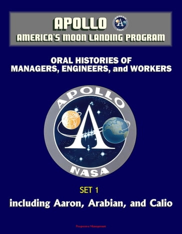 Apollo and America's Moon Landing Program - Oral Histories of Managers, Engineers, and Workers (Set 1) - Including Aaron, Arabian, and Calio - Progressive Management