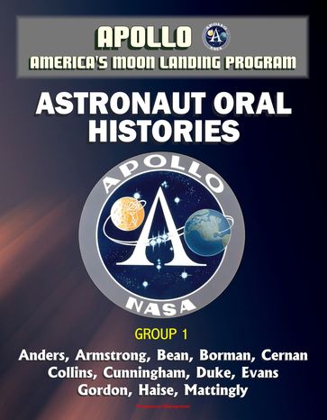 Apollo and America's Moon Landing Program: Astronaut Oral Histories, Group 1, including Anders, Armstrong, Bean, Borman, Cernan, Collins, Cunningham, Duke, Evans, Gordon, Haise, Mattingly - Progressive Management