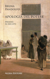 Apologia del potere. Dramma in due atti