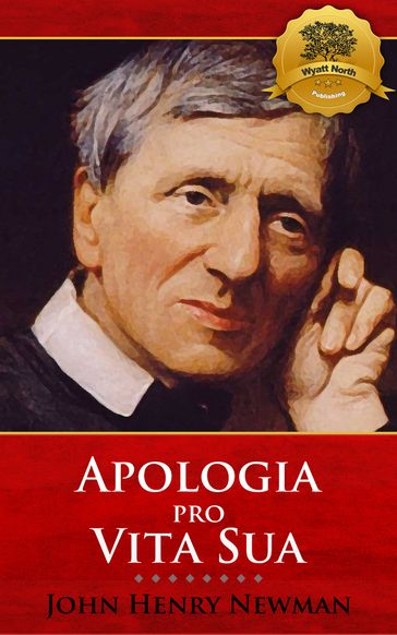 Apologia pro Vita Sua - John Henry Newman - Wyatt North