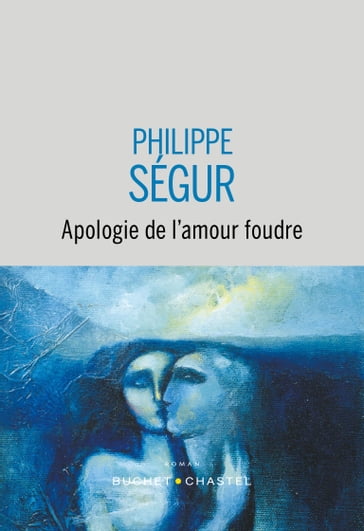 Apologie de l'amour foudre - Philippe Ségur