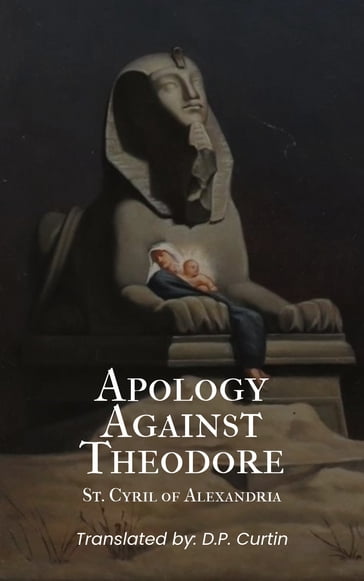 Apology Against Theodore - St. Cyril of Alexandria - D.P. Curtin