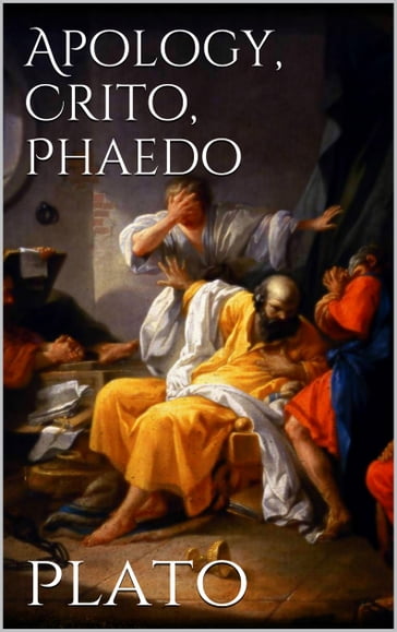 Apology, Crito, Phaedo - Plato Plato