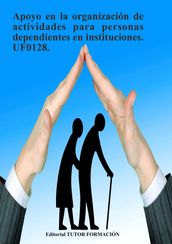 Apoyo en la organización de actividades para personas dependientes en instituciones. UF0128.