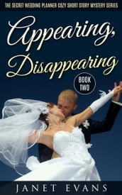 Appearing , Disappearing (The Secret Wedding Planner Cozy Short Story Mystery Series - Book Two )