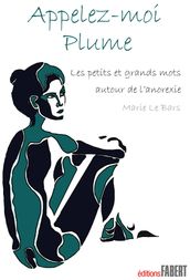 Appelez-moi Plume. Les petits et grands mots autour de l anorexie