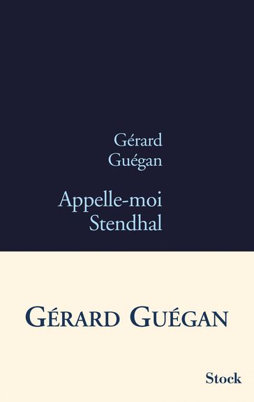 Appelle-moi Stendhal - Gérard Guégan