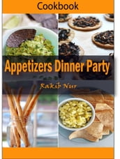Appetizers Dinner Party: 101 Delicious, Nutritious, Low Budget, Mouthwatering Appetizers Dinner Party Cookbook