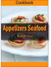 Appetizers Seafood: 101 Delicious, Nutritious, Low Budget, Mouthwatering Appetizers Seafood Cookbook