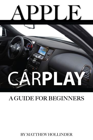 Apple CarPlay: A Guide for Beginners - Matthew Hollinder