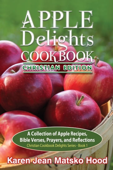 Apple Delights Cookbook, Christian Edition - Karen Jean Matsko Hood