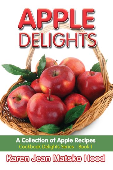 Apple Delights Cookbook - Karen Jean Matsko Hood