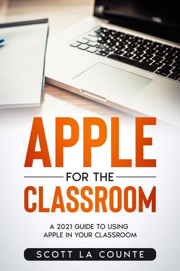 Apple For the Classroom: A Guide to Using Apple In Your Classroom - Scott La Counte
