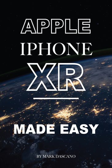 Apple Iphone Xr: Made Easy - Mark Dascano