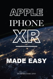 Apple Iphone Xr: Made Easy