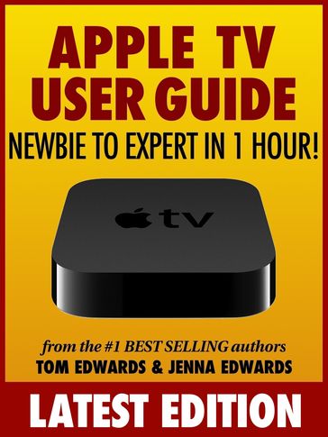 Apple TV User Guide: Newbie to Expert in 1 Hour! - Jenna Edwards - Tom Edwards