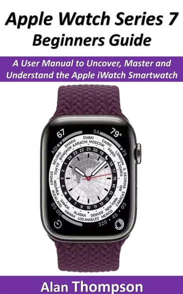 Apple Watch Series 7 Beginners Guide - Alan Thompson