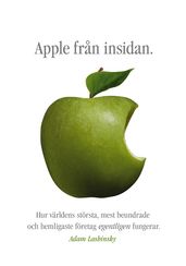 Apple fran insidan: Hur världens största, mest beundrade och hemligaste företag egentligen fungerar