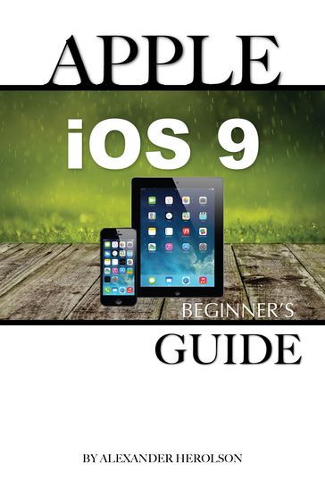 Apple iOS9: Beginner's Guide - Alexander Herolson