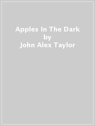 Apples In The Dark - John Alex Taylor