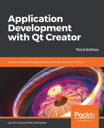 Application Development with Qt Creator - Lee Zhi Eng - Ray Rischpater