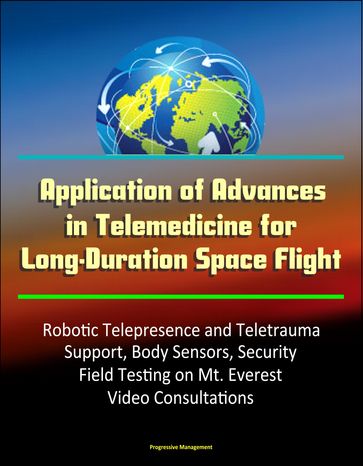 Application of Advances in Telemedicine for Long-Duration Space Flight: Robotic Telepresence and Teletrauma Support, Body Sensors, Security, Field Testing on Mt. Everest, Video Consultations - Progressive Management