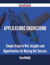 Applications Engineering - Simple Steps to Win, Insights and Opportunities for Maxing Out Success