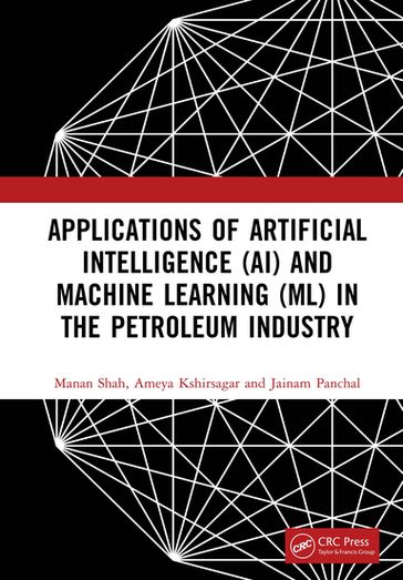 Applications of Artificial Intelligence (AI) and Machine Learning (ML) in the Petroleum Industry - Manan Shah - Ameya Kshirsagar - Jainam Panchal