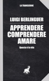 Apprendere, comprendere, amare. Questa è la vita