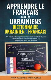Apprendre le Français pour les Ukrainiens: Dictionnaire Ukrainien - Français: 750 Mots les Plus Importants, Dictionnaire pour les Débutants - -