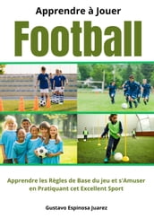 Apprendre à Jouer Football Apprendre les règles de Base du jeu et s Amuser en Pratiquant cet Excellent Sport