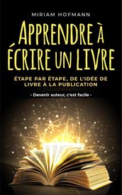 Apprendre à écrire un livre: Étape par étape, de l idée de livre à la publication - Devenir auteur, c est facile