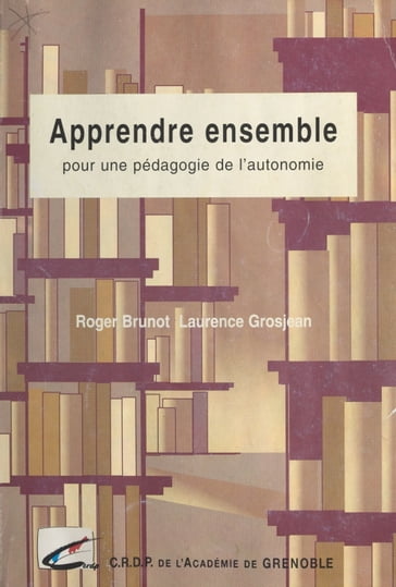 Apprendre ensemble : pour une pédagogie de l'autonomie - Laurence Grosjean - Nelly Leselbaum - Roger Brunot