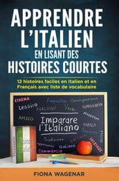 Apprendre L italien en Lisant des Histoires Courtes : 12 Histoires Faciles en Italien et en Français avec Liste de Vocabulaire