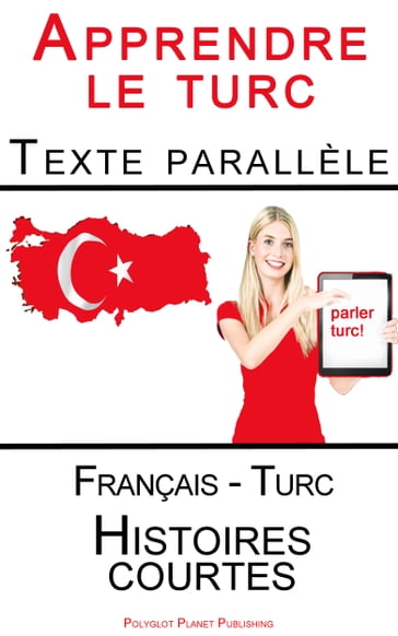 Apprendre le turc - Texte parallèle (Français - Turc) Histoires courtes - Polyglot Planet Publishing