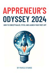 Appreneur s Odyssey 2024: How to Conceptualize, Pitch, and Launch Your First App