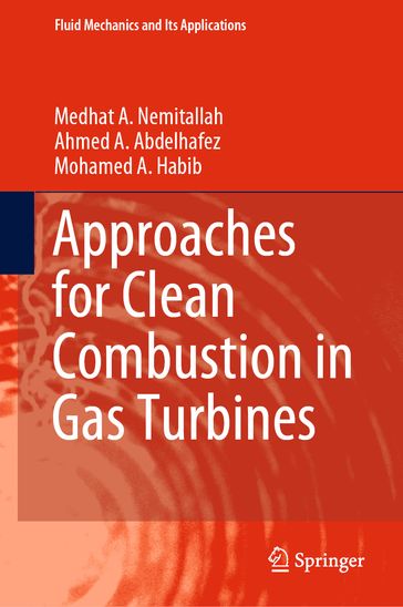 Approaches for Clean Combustion in Gas Turbines - Ahmed A. Abdelhafez - Medhat A. Nemitallah - Mohamed A. Habib