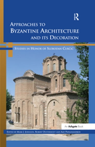 Approaches to Byzantine Architecture and its Decoration - Amy Papalexandrou - Mark J. Johnson