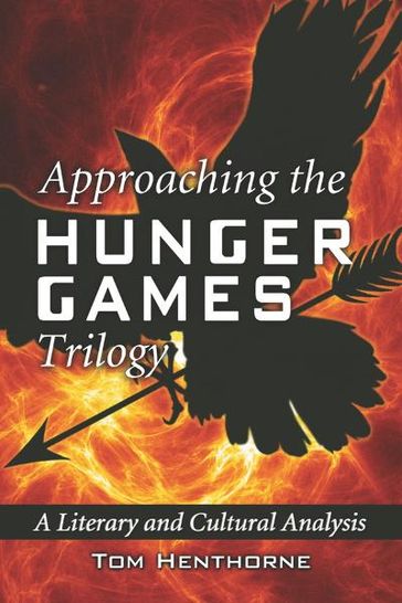 Approaching the Hunger Games Trilogy: A Literary and Cultural Analysis - Tom Henthorne