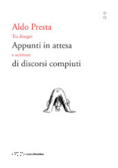 Appunti in attesa di discorsi compiuti. Tra disegni e scritture