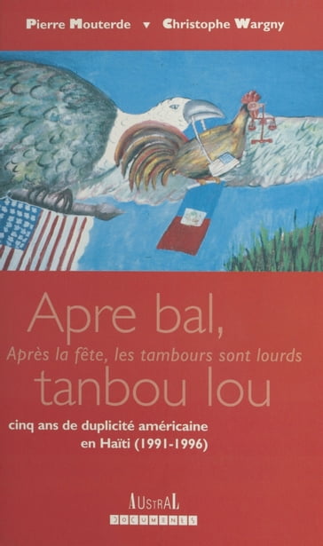 «Apre bal tanbou lou» : Cinq ans de duplicité américaine en Haïti (1991-1996) - Christophe Wargny - Pierre Mouterde