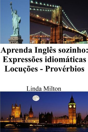 Aprenda Inglês sozinho: Expressões idiomáticas - Locuções - Provérbios - Linda Milton