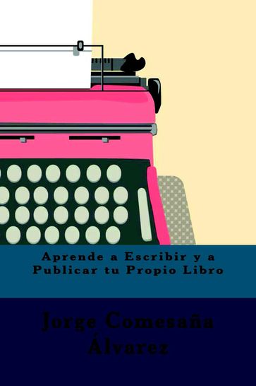 Aprende a Escribir y Publicar tu Propio Libro - Jorge Comesaña Álvarez