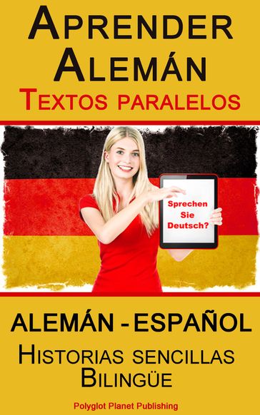 Aprender Alemán - Textos paralelos - Historias sencillas (Alemán - Español) Bilingüe - Polyglot Planet Publishing