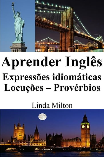 Aprender Inglês: Expressões idiomáticas - Locuções - Provérbios - Linda Milton
