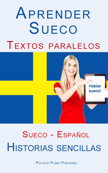 Aprender Sueco - Textos paralelos (Español - Sueco) Historias sencillas - Polyglot Planet Publishing